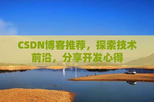 CSDN博客推荐，探索技术前沿，分享开发心得